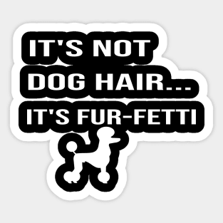 it's Not Dog Hair...It's Fur-Fetti:dog mom ,dog lover gift, funny dog for mom, funny, funny dog , gifts Sticker